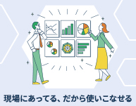 現場にあってる、だから使いこなせる